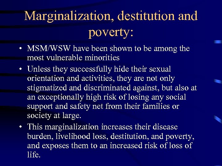 Marginalization, destitution and poverty: • MSM/WSW have been shown to be among the most