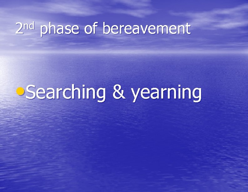 2 nd phase of bereavement • Searching & yearning 