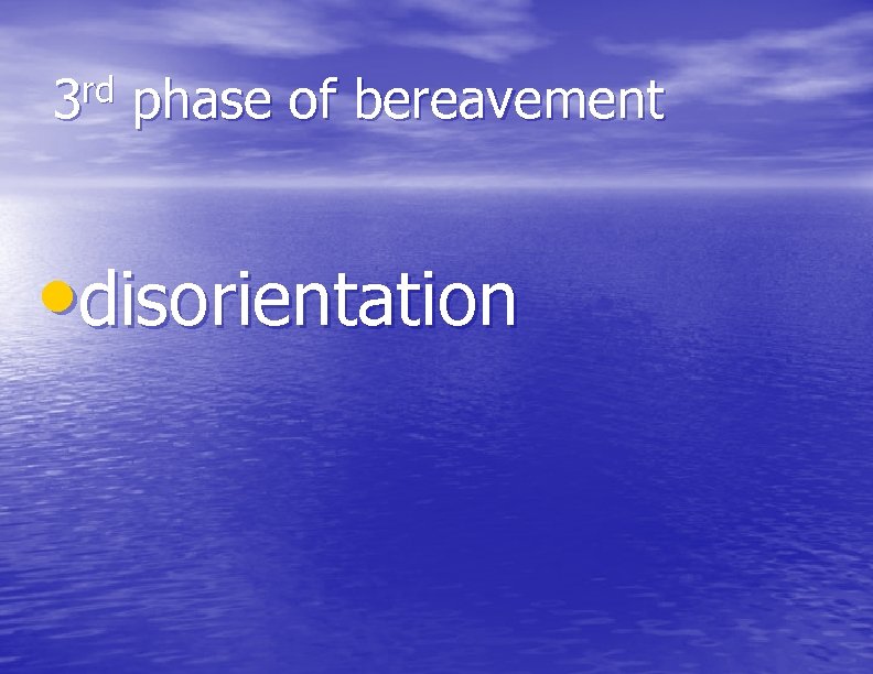 3 rd phase of bereavement • disorientation 