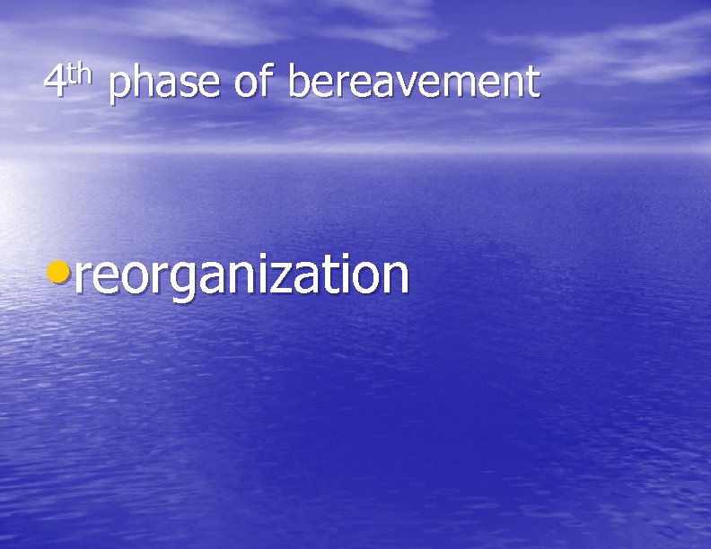 4 th phase of bereavement • reorganization 