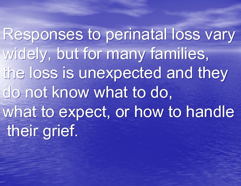 Responses to perinatal loss vary widely, but for many families, the loss is unexpected