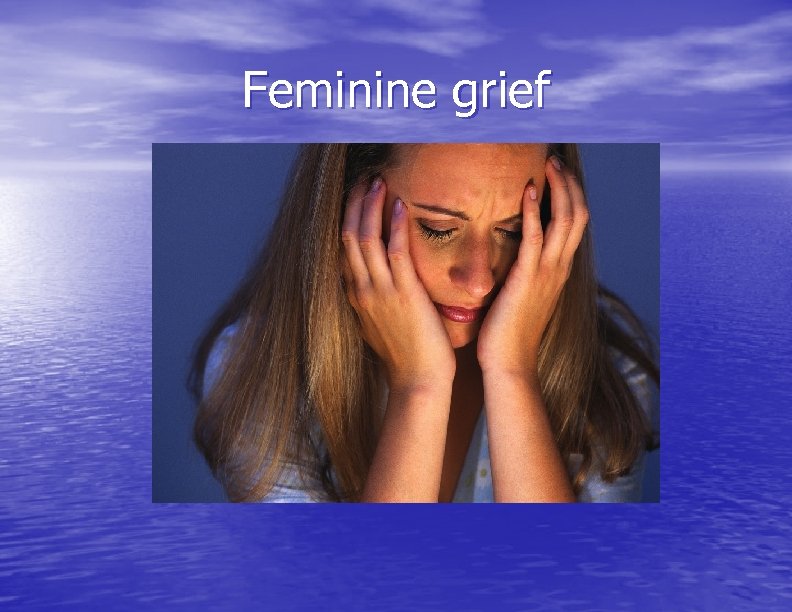 Feminine grief 