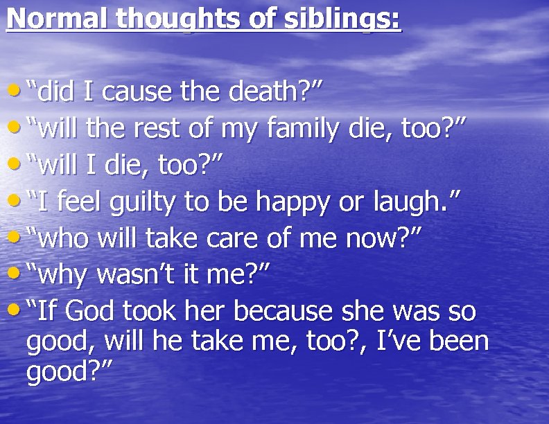 Normal thoughts of siblings: • “did I cause the death? ” • “will the