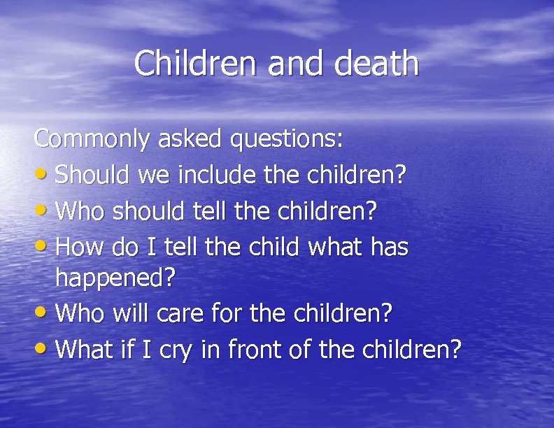 Children and death Commonly asked questions: • Should we include the children? • Who