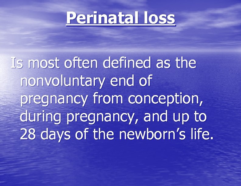 Perinatal loss Is most often defined as the nonvoluntary end of pregnancy from conception,