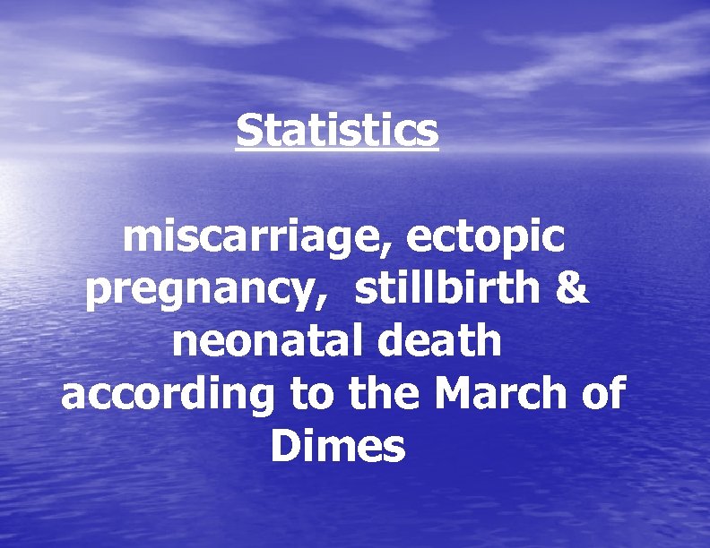 Statistics miscarriage, ectopic pregnancy, stillbirth & neonatal death according to the March of Dimes