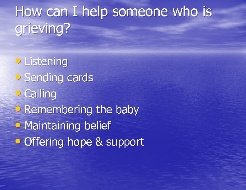 How can I help someone who is grieving? • Listening • Sending cards •