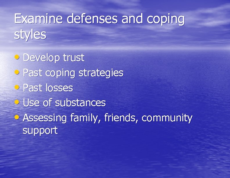 Examine defenses and coping styles • Develop trust • Past coping strategies • Past