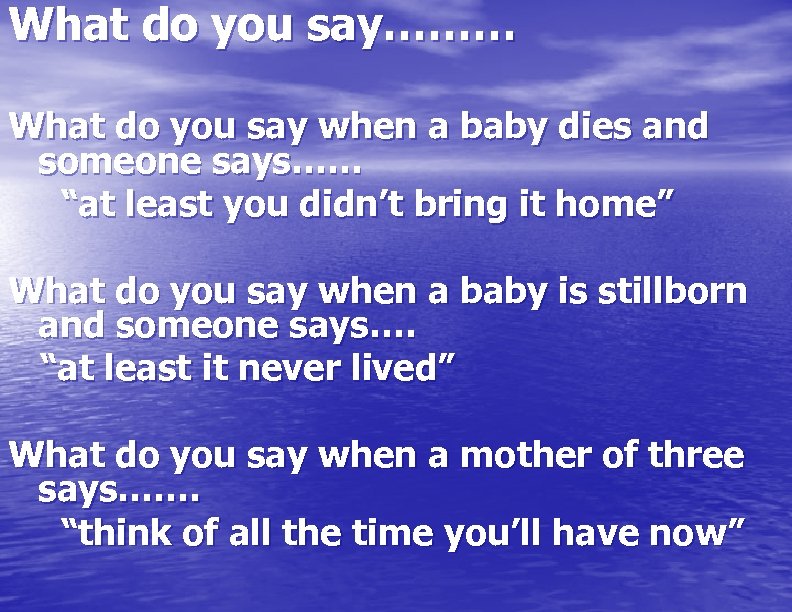 What do you say……… What do you say when a baby dies and someone