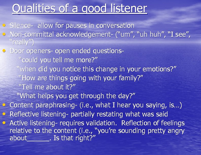 Qualities of a good listener • Silence- allow for pauses in conversation • Non-committal