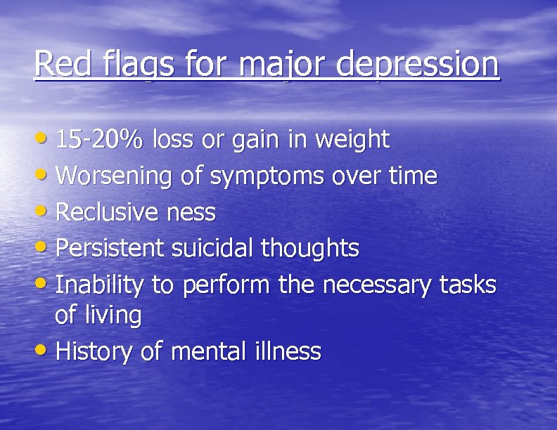 Red flags for major depression • 15 -20% loss or gain in weight •