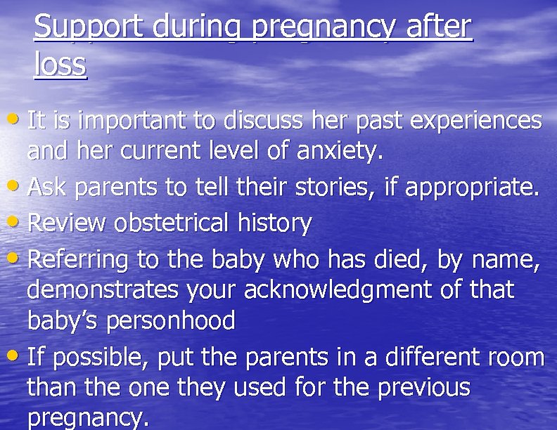 Support during pregnancy after loss • It is important to discuss her past experiences