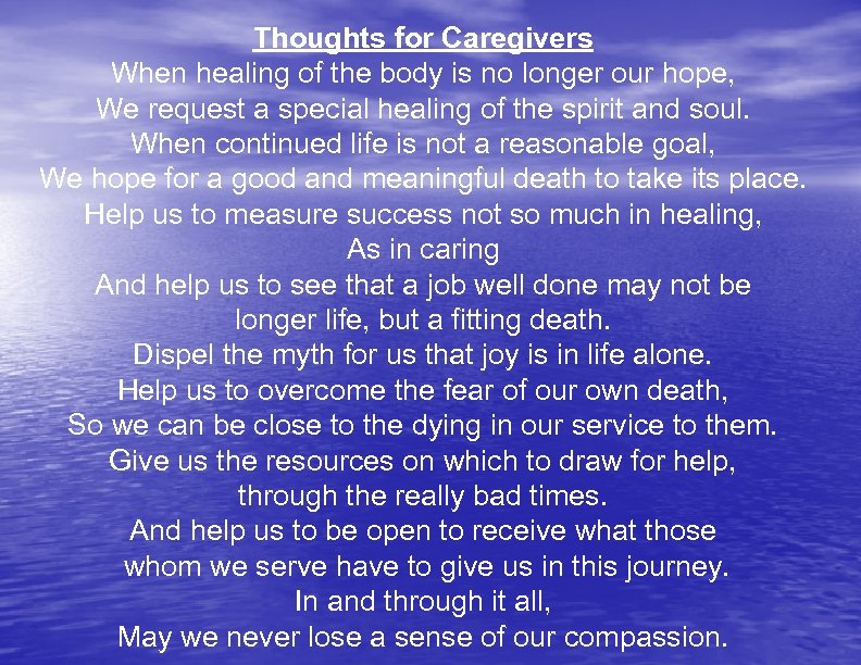 Thoughts for Caregivers When healing of the body is no longer our hope, We