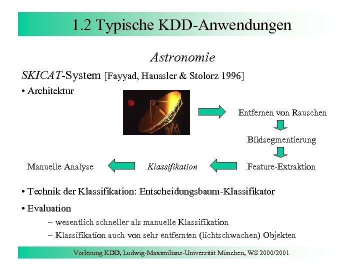 1. 2 Typische KDD-Anwendungen Astronomie SKICAT-System [Fayyad, Haussler & Stolorz 1996] • Architektur Entfernen