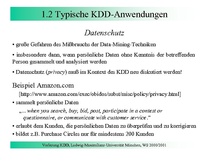 1. 2 Typische KDD-Anwendungen Datenschutz • große Gefahren des Mißbrauchs der Data-Mining-Techniken • insbesondere