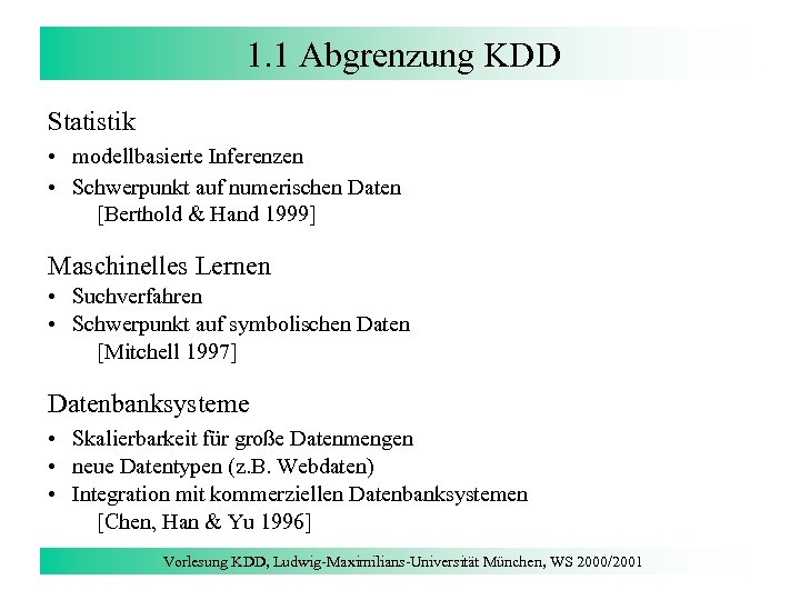 1. 1 Abgrenzung KDD Statistik • modellbasierte Inferenzen • Schwerpunkt auf numerischen Daten [Berthold