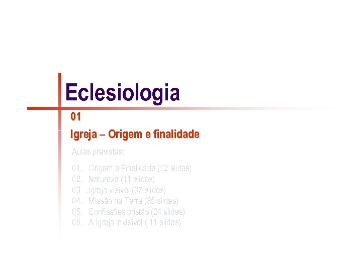 Eclesiologia 01 Igreja – Origem e finalidade Aulas previstas: 01. 02. 03 04. 05.