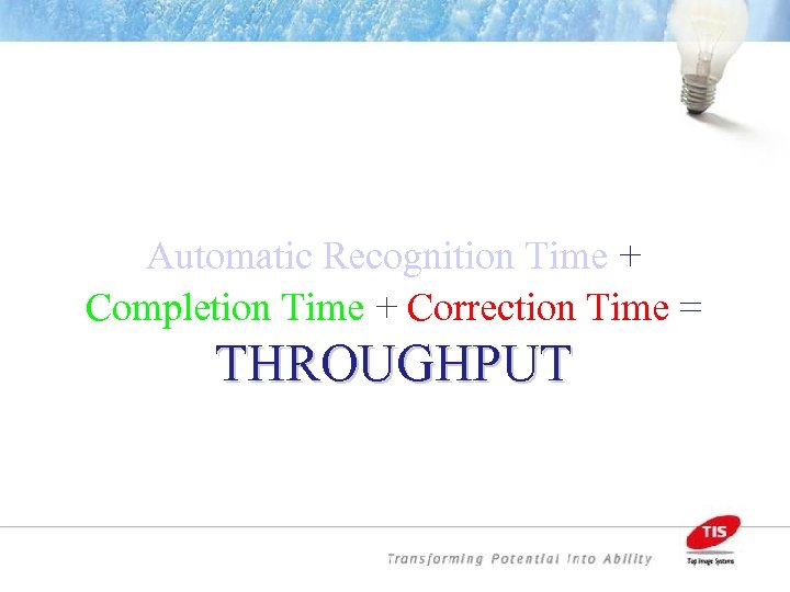 Automatic Recognition Time + Completion Time + Correction Time = THROUGHPUT 