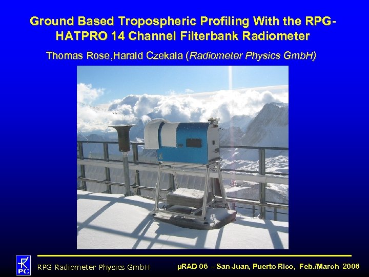 Ground Based Tropospheric Profiling With the RPGHATPRO 14 Channel Filterbank Radiometer Thomas Rose, Harald