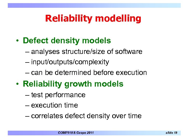 Reliability modelling • Defect density models – analyses structure/size of software – input/outputs/complexity –