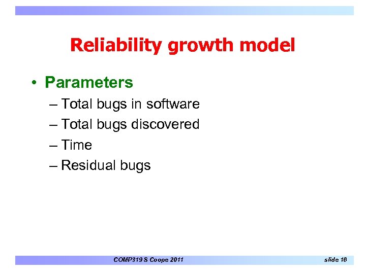 Reliability growth model • Parameters – Total bugs in software – Total bugs discovered