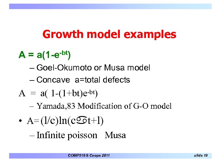 Growth model examples A = a(1 -e-bt) – Goel-Okumoto or Musa model – Concave