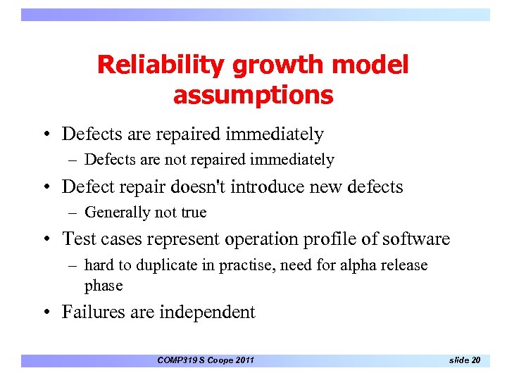 Reliability growth model assumptions • Defects are repaired immediately – Defects are not repaired