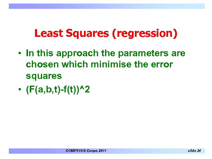 Least Squares (regression) • In this approach the parameters are chosen which minimise the