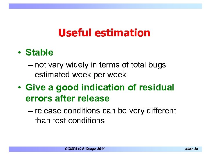 Useful estimation • Stable – not vary widely in terms of total bugs estimated