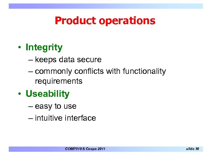 Product operations • Integrity – keeps data secure – commonly conflicts with functionality requirements