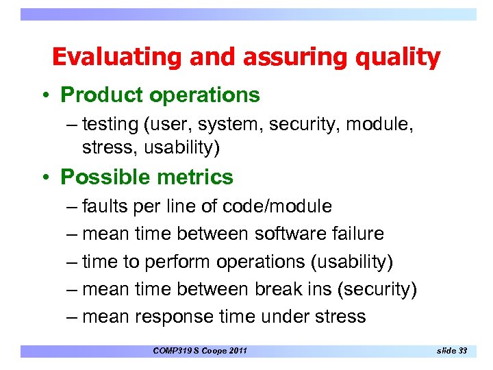 Evaluating and assuring quality • Product operations – testing (user, system, security, module, stress,