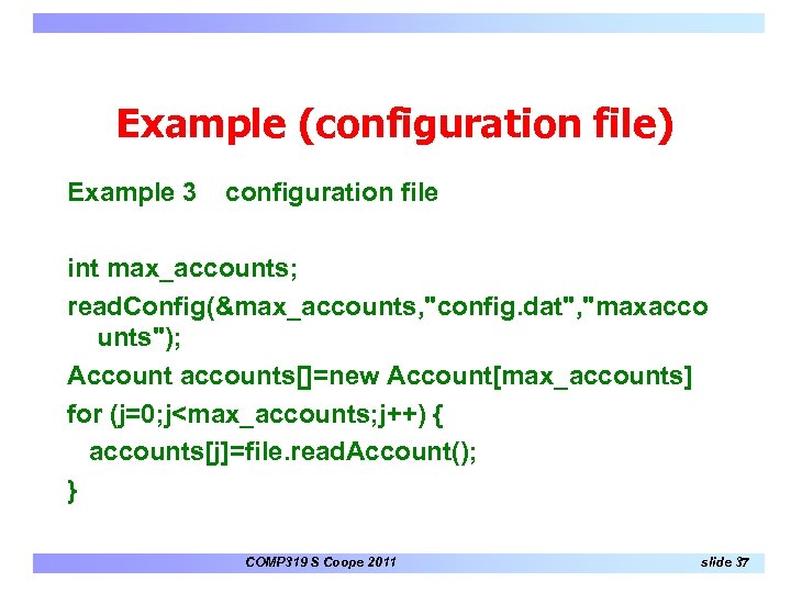 Example (configuration file) Example 3 configuration file int max_accounts; read. Config(&max_accounts, "config. dat", "maxacco