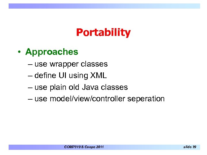 Portability • Approaches – use wrapper classes – define UI using XML – use