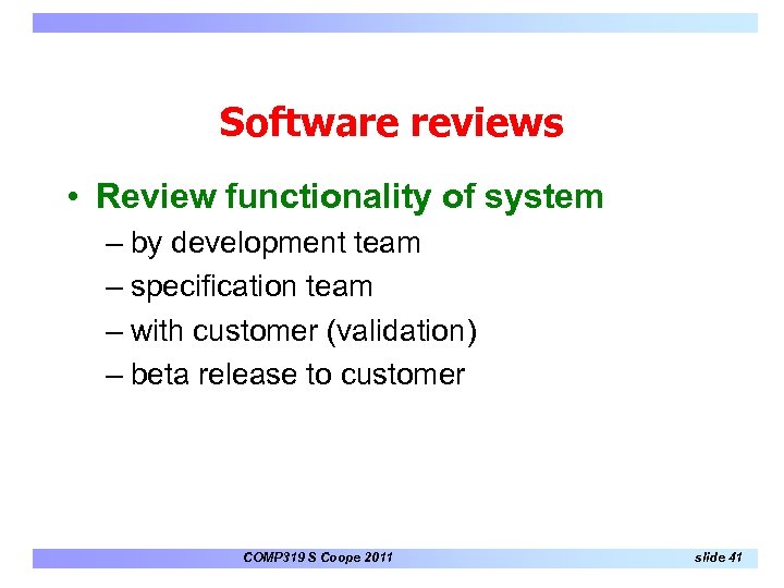 Software reviews • Review functionality of system – by development team – specification team