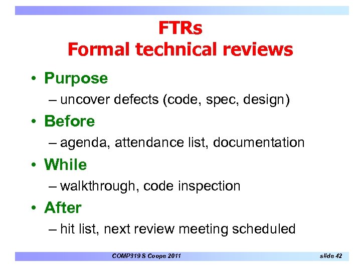 FTRs Formal technical reviews • Purpose – uncover defects (code, spec, design) • Before