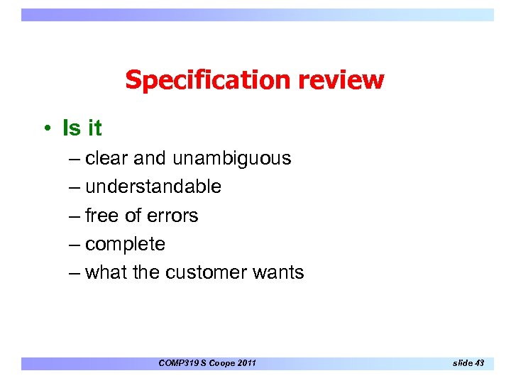 Specification review • Is it – clear and unambiguous – understandable – free of