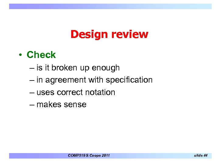 Design review • Check – is it broken up enough – in agreement with