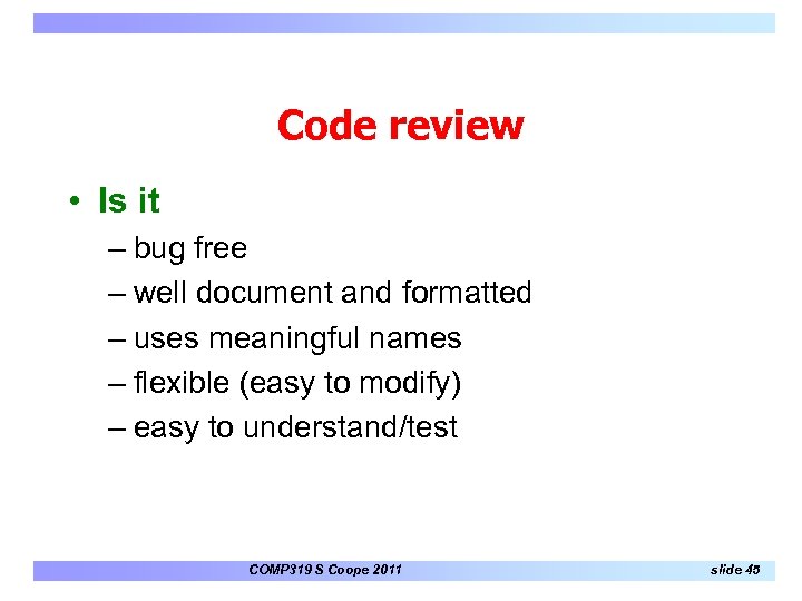 Code review • Is it – bug free – well document and formatted –