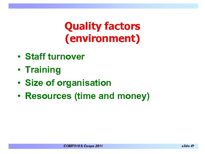 Quality factors (environment) • • Staff turnover Training Size of organisation Resources (time and