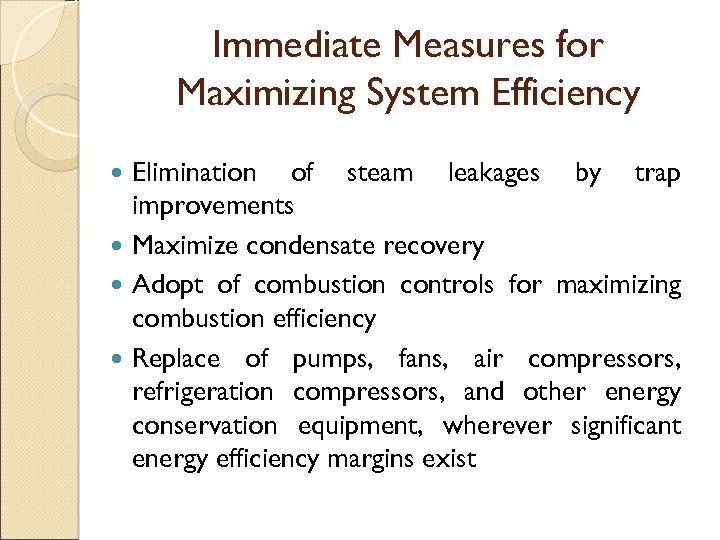 Immediate Measures for Maximizing System Efficiency Elimination of steam leakages by trap improvements Maximize