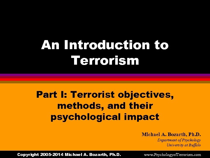 An Introduction to Terrorism Part I: Terrorist objectives, methods, and their psychological impact Michael