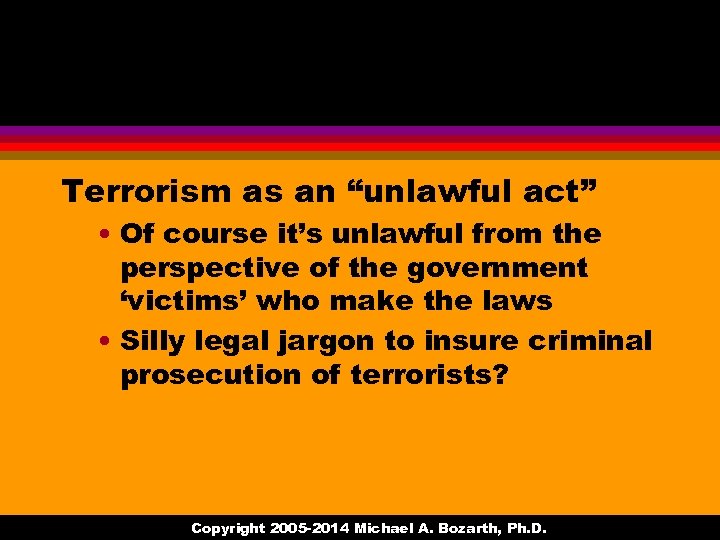 Terrorism as an “unlawful act” • Of course it’s unlawful from the perspective of