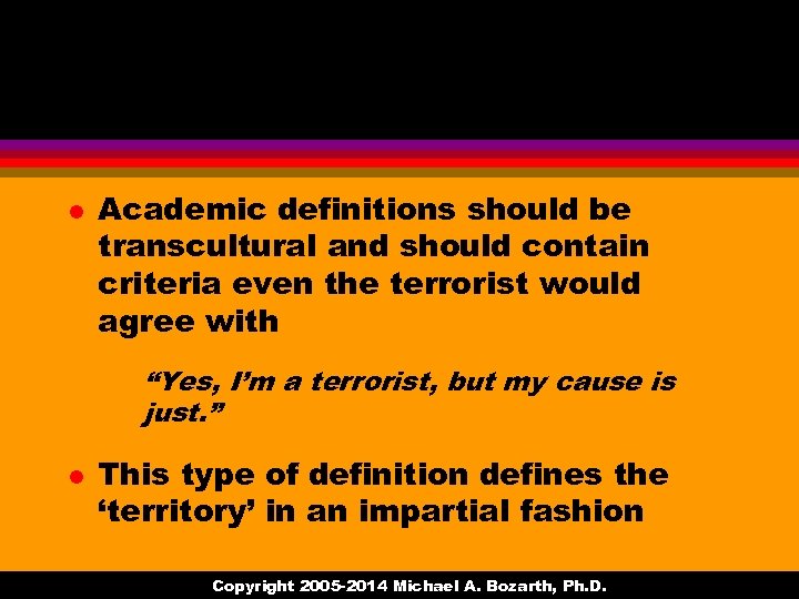 l Academic definitions should be transcultural and should contain criteria even the terrorist would