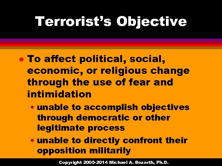 Terrorist’s Objective l To affect political, social, economic, or religious change through the use