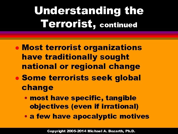 Understanding the Terrorist, continued l l Most terrorist organizations have traditionally sought national or