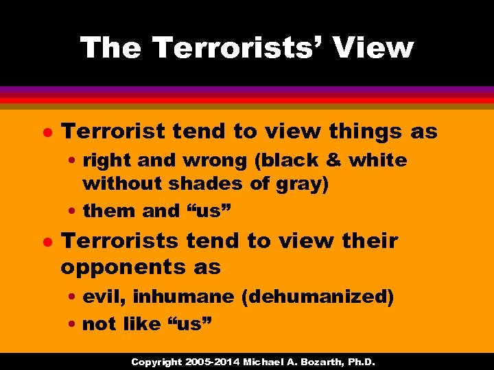 The Terrorists’ View l Terrorist tend to view things as • right and wrong