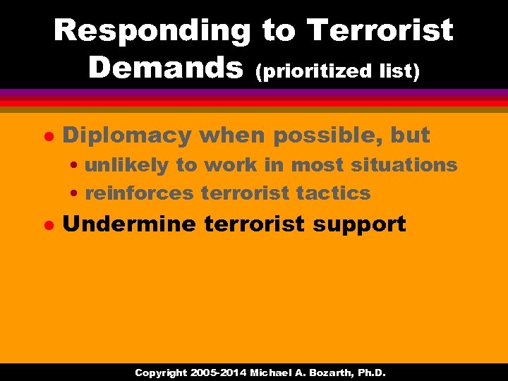 Responding to Terrorist Demands (prioritized list) l Diplomacy when possible, but • unlikely to