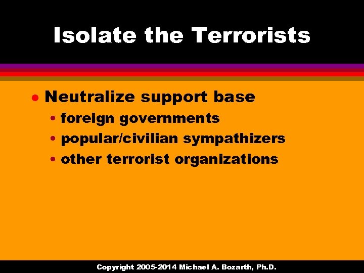 Isolate the Terrorists l Neutralize support base • foreign governments • popular/civilian sympathizers •