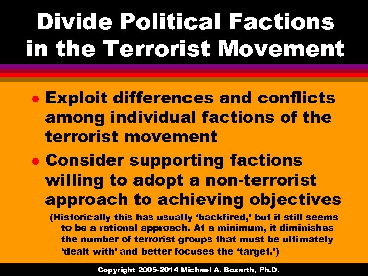 Divide Political Factions in the Terrorist Movement l l Exploit differences and conflicts among