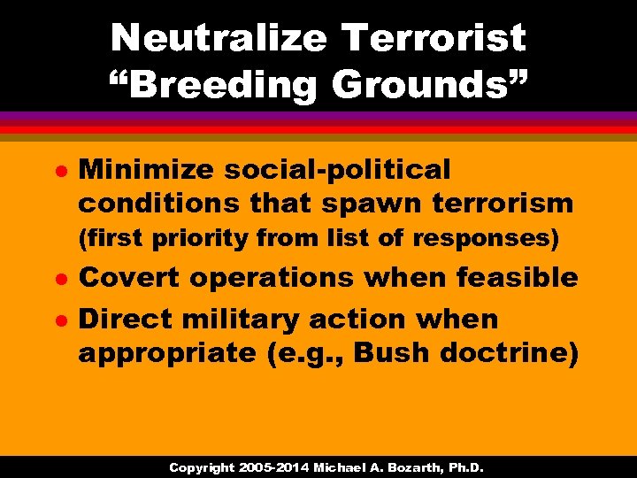 Neutralize Terrorist “Breeding Grounds” l Minimize social-political conditions that spawn terrorism (first priority from